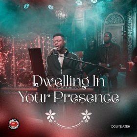 Song  Douye Ajeh - Dwelling in Your Presence