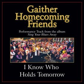 Song  Bill & Gloria Gaither - I Know Who Holds Tomorrow