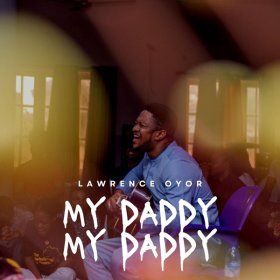Song  Lawrence Oyor - My Daddy My Daddy