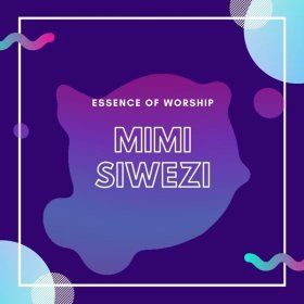 Song  Essence of Worship - Mimi Siwezi