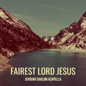 Song  JEHOVAH SHALOM ACAPELLA - Fairest Lord Jesus