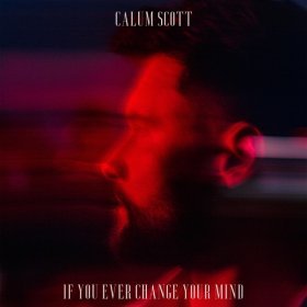 Song  Calum Scott - If You Ever Change Your Mind