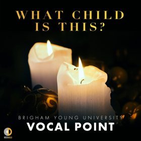 Song  BYU Vocal Point - What Child Is This?