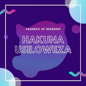 Song  Essence of Worship - Hakuna Usiloweza