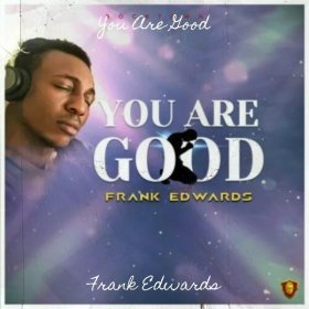 Song  Frank Edwards - You Are Good