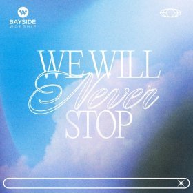 Song  Bayside Worship - We Will Never Stop