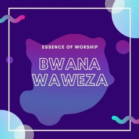 Song  Essence of Worship - Bwana Waweza